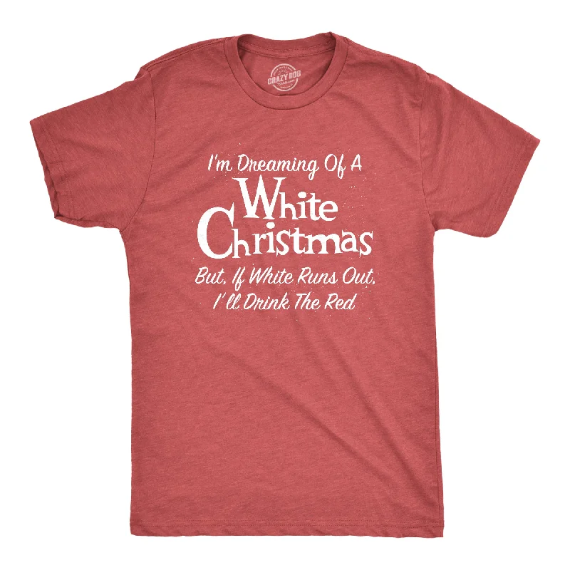 Men's lightweight performance t - shirts for running marathonsDreaming Of A White Christmas But If White Runs Out I'll Drink Red Men's T Shirt