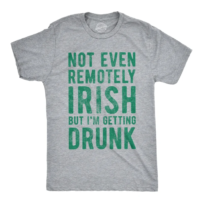 Men's eco - friendly recycled t - shirts for sustainable fashion choicesNot Even Remotely Irish But I'm Getting Drunk Men's T Shirt